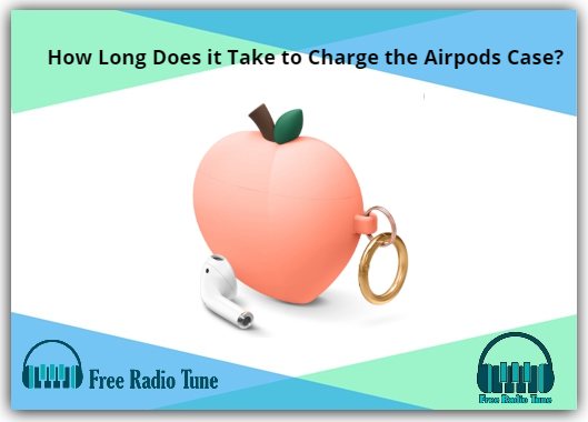 Airpods Case: A to z How to Long Does it Take to Charge